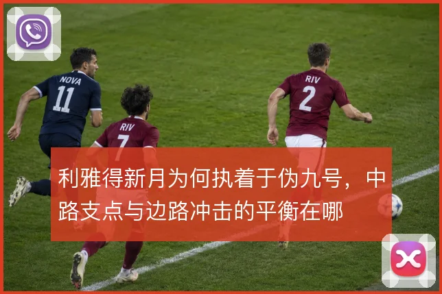 利雅得新月为何执着于伪九号，中路支点与边路冲击的平衡在哪