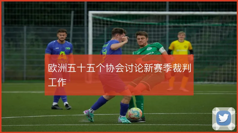 欧洲五十五个协会讨论新赛季裁判工作