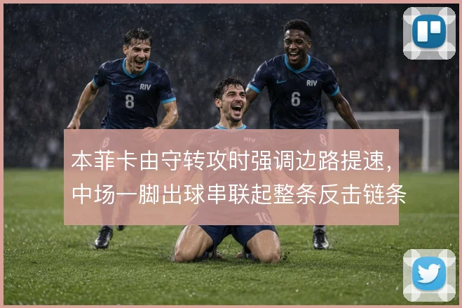 本菲卡由守转攻时强调边路提速，中场一脚出球串联起整条反击链条