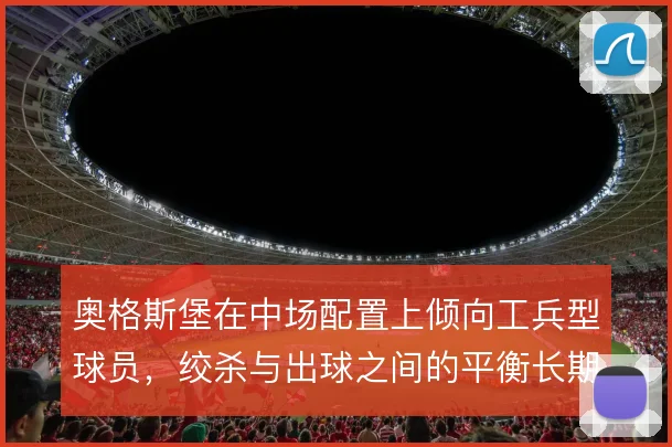 奥格斯堡在中场配置上倾向工兵型球员，绞杀与出球之间的平衡长期困扰球队