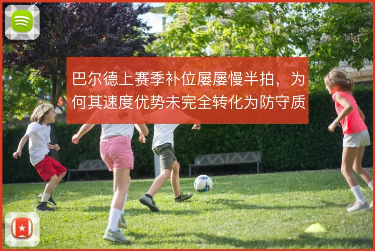 巴尔德上赛季补位屡屡慢半拍，为何其速度优势未完全转化为防守质量