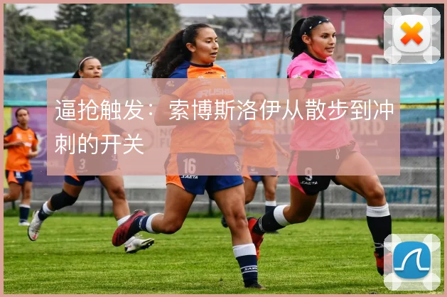 逼抢触发：索博斯洛伊从散步到冲刺的开关