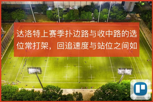 达洛特上赛季扑边路与收中路的选位常打架，回追速度与站位之间如何取舍