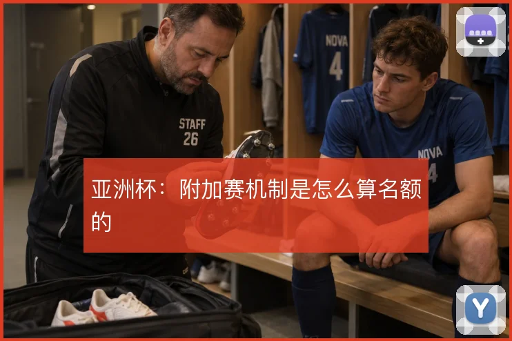 亚洲杯：附加赛机制是怎么算名额的