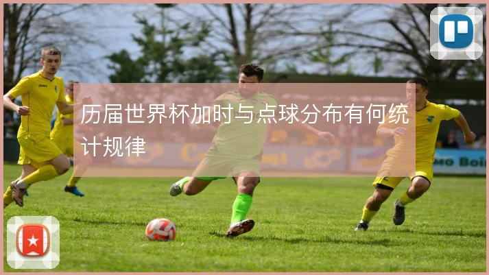 历届世界杯加时与点球分布有何统计规律
